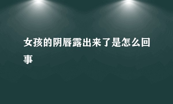 女孩的阴唇露出来了是怎么回事