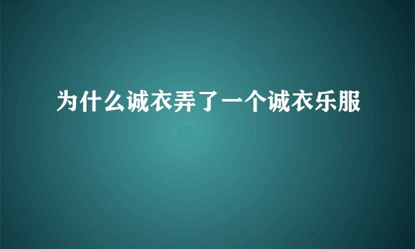 为什么诚衣弄了一个诚衣乐服