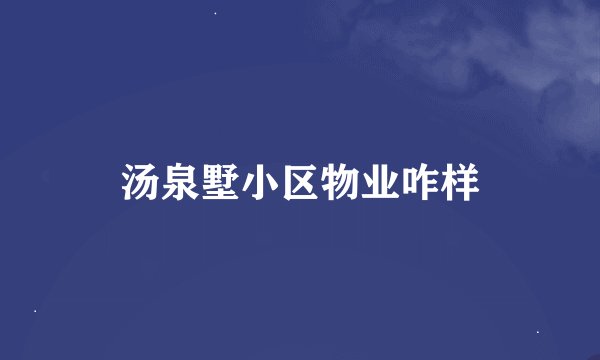 汤泉墅小区物业咋样