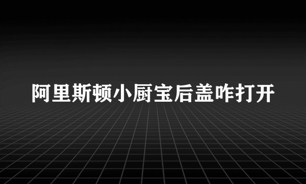 阿里斯顿小厨宝后盖咋打开