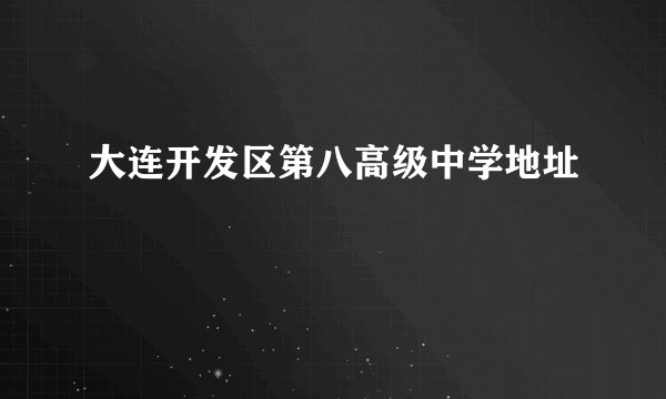 大连开发区第八高级中学地址