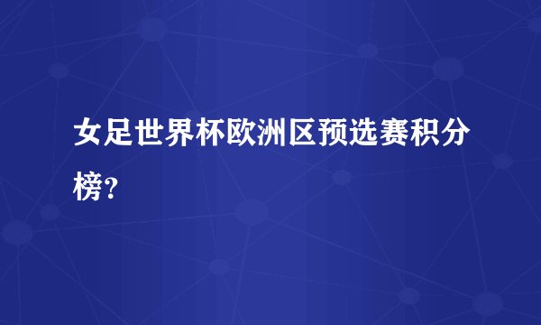 女足世界杯欧洲区预选赛积分榜？