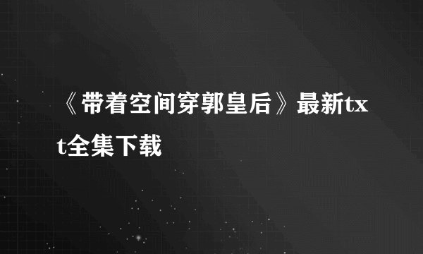 《带着空间穿郭皇后》最新txt全集下载