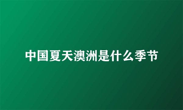 中国夏天澳洲是什么季节