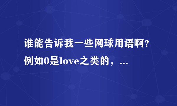 谁能告诉我一些网球用语啊？例如0是love之类的，还有像30-30这种要怎么说？