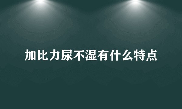 加比力尿不湿有什么特点