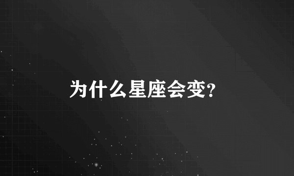 为什么星座会变？