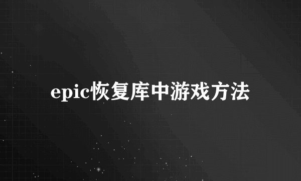 epic恢复库中游戏方法