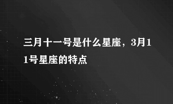 三月十一号是什么星座，3月11号星座的特点