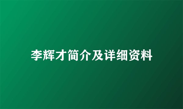 李辉才简介及详细资料