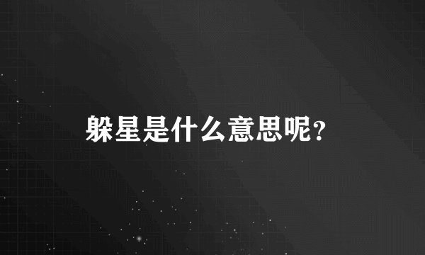 躲星是什么意思呢？