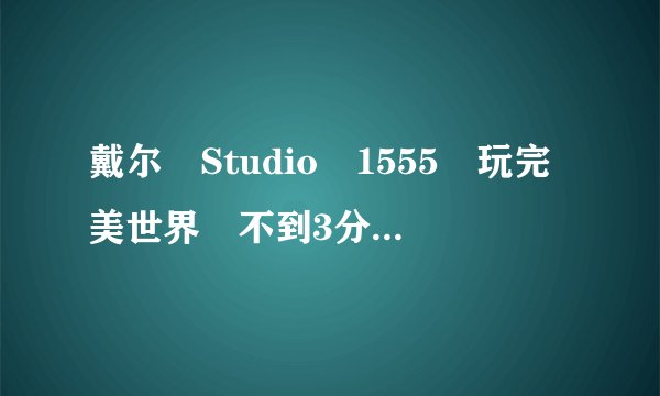 戴尔　Studio　1555　玩完美世界　不到3分钟就会自己跳了　突然关机了