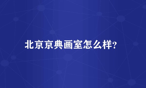 北京京典画室怎么样？