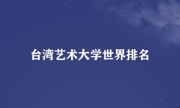 台湾艺术大学世界排名