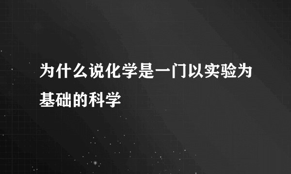 为什么说化学是一门以实验为基础的科学