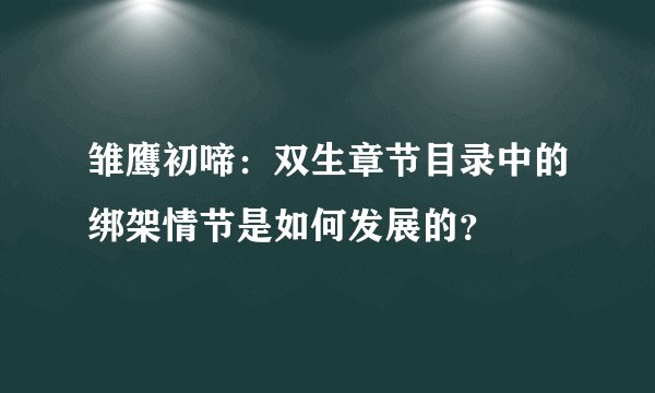 雏鹰初啼：双生章节目录中的绑架情节是如何发展的？