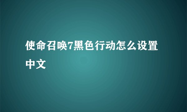 使命召唤7黑色行动怎么设置中文