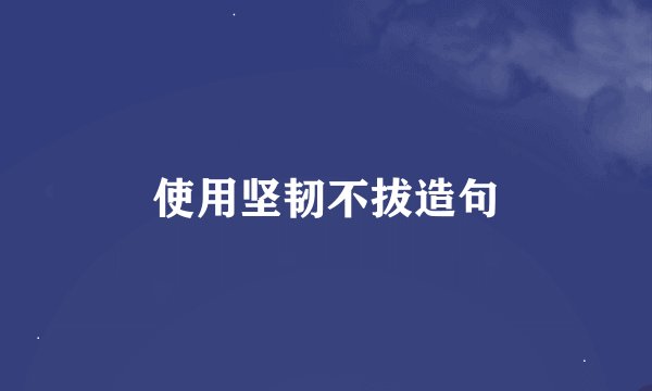 使用坚韧不拔造句