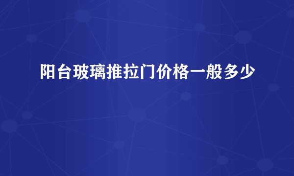 阳台玻璃推拉门价格一般多少