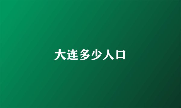 大连多少人口