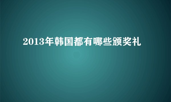 2013年韩国都有哪些颁奖礼