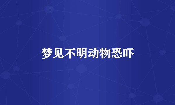 梦见不明动物恐吓
