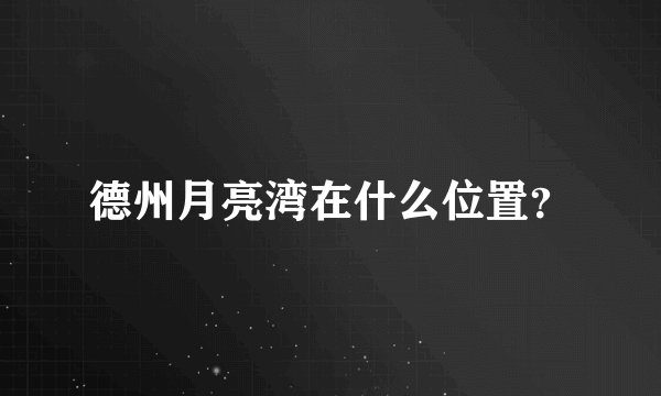 德州月亮湾在什么位置？