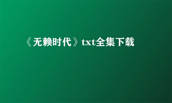 《无赖时代》txt全集下载