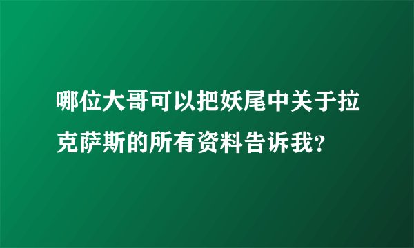 哪位大哥可以把妖尾中关于拉克萨斯的所有资料告诉我？