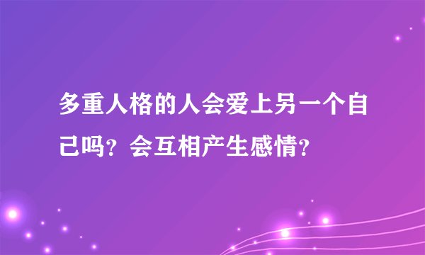 多重人格的人会爱上另一个自己吗？会互相产生感情？