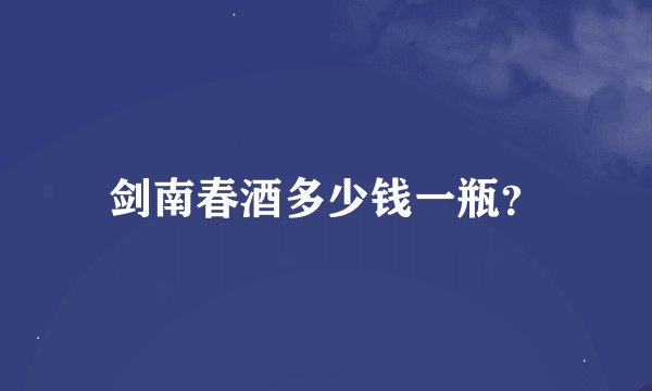 剑南春酒多少钱一瓶?