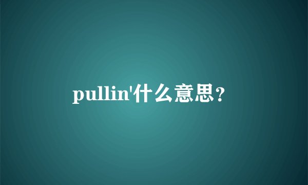 pullin'什么意思？