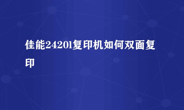 佳能2420l复印机如何双面复印