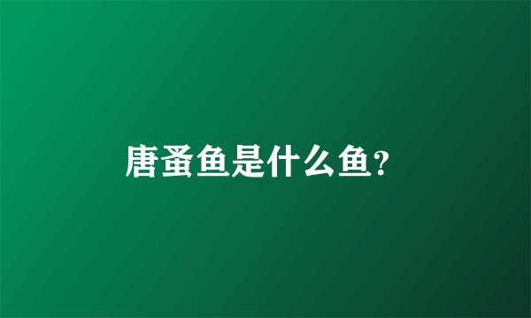 唐蚤鱼是什么鱼？