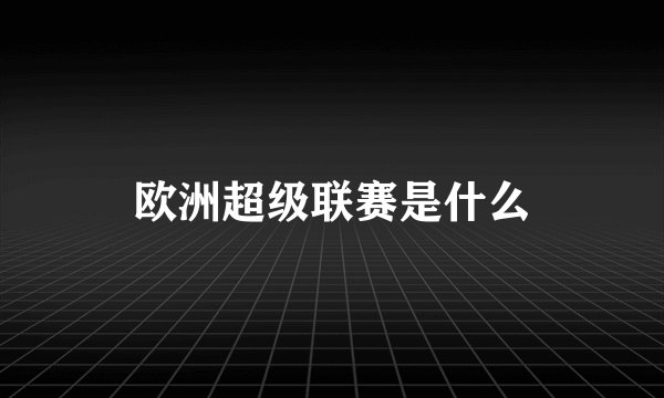 欧洲超级联赛是什么