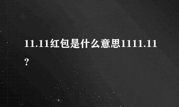 11.11红包是什么意思1111.11？
