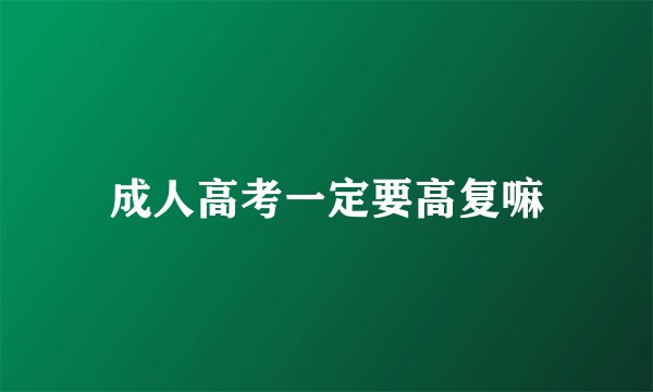 成人高考一定要高复嘛