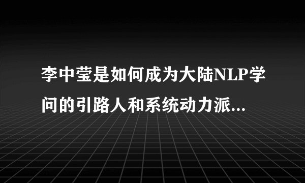 李中莹是如何成为大陆NLP学问的引路人和系统动力派NLP创始人的？