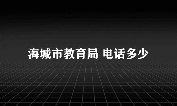 海城市教育局 电话多少