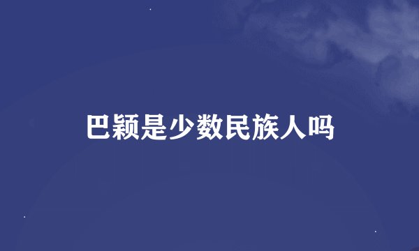 巴颖是少数民族人吗