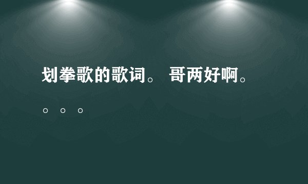 划拳歌的歌词。 哥两好啊。。。。