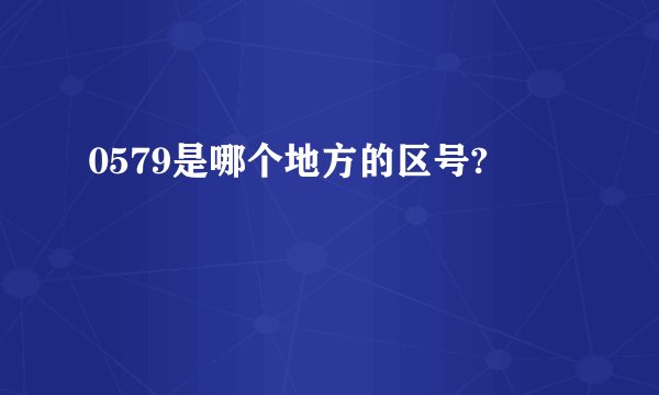 0579是哪个地方的区号?