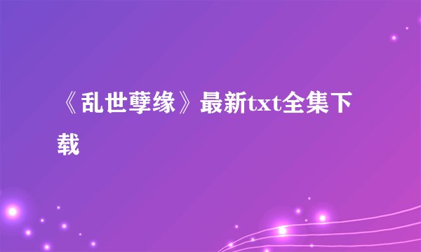 《乱世孽缘》最新txt全集下载