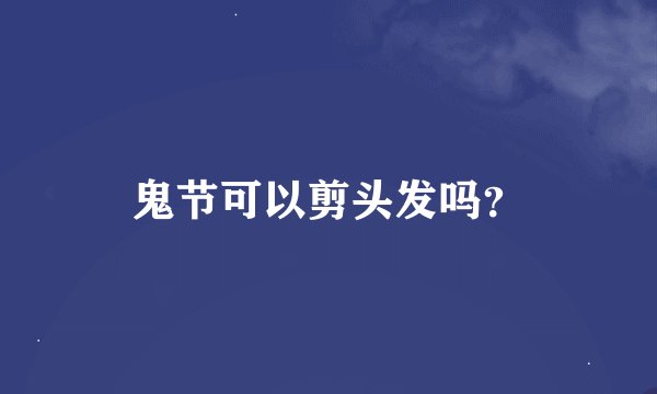 鬼节可以剪头发吗？