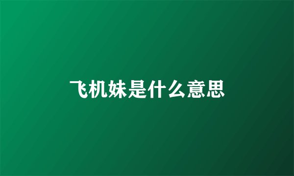 飞机妹是什么意思