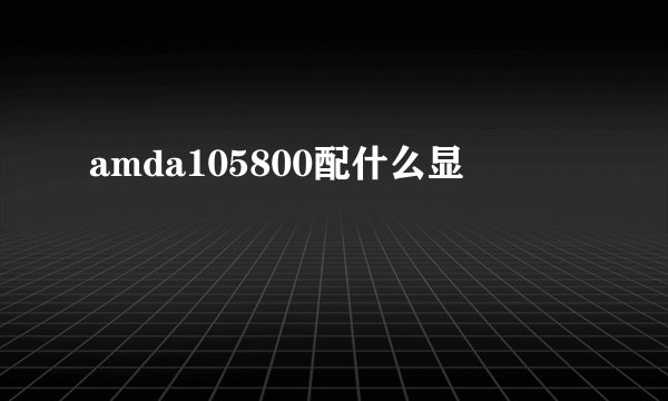 amda105800配什么显