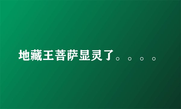 地藏王菩萨显灵了。。。。