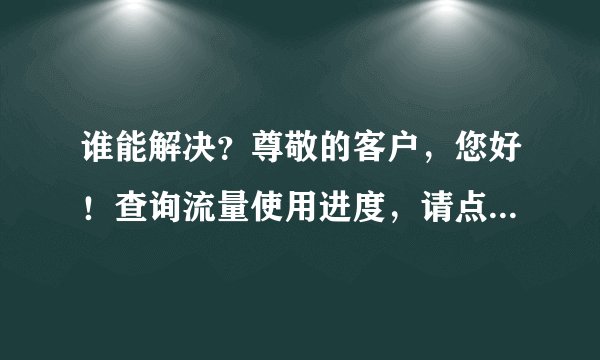 谁能解决？尊敬的客户，您好！查询流量使用进度，请点击 http://wap.js.10086.cn