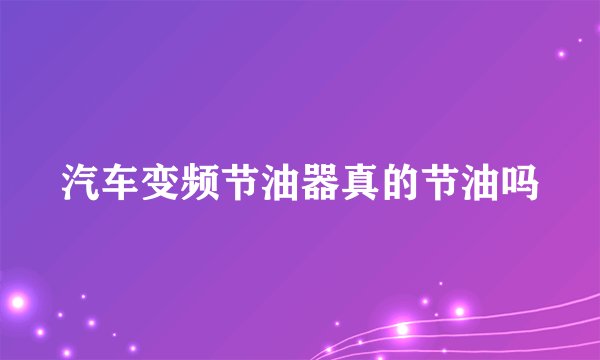 汽车变频节油器真的节油吗