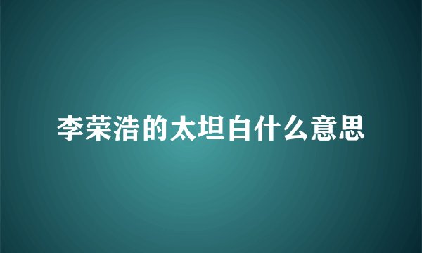 李荣浩的太坦白什么意思